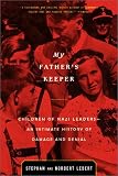 My Fathers Keeper: Children of Nazi Leaders-An Intimate History of Damage and Denial