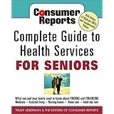 consumer reports complete guide to health services for seniors  what your family needs to know about finding