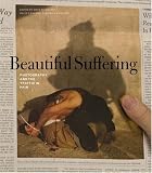 Beautiful Suffering:  Photography and the Traffic in Pain