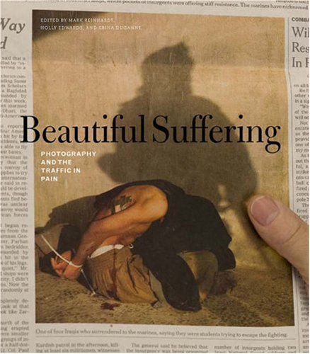 Beautiful Suffering:  Photography and the Traffic in Pain
