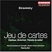 Stravinsky - Jeu de cartes; Orpheus; Histoire du soldat - Suite