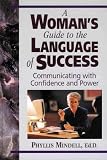 A Woman s Guide to the Language of Success - Communicating with Confidence and Power (Packed with Real Life Examples, Business Tested Techniques, Practical Tips)