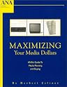 Maximizing Your Media Dollars : ANA's Guide To Media Planning and Buying