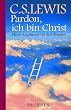 Pardon, ich bin Christ. Meine Argumente f�r den Glauben