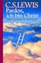 Pardon, ich bin Christ. Meine Argumente f�r den Glauben
