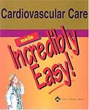 Cardiovascular Care Made Incredibly Easy! (Incredibly Easy! Series)