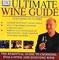 Ultimate Wine Guide {Ft. Oz Clarke} : Develop Your Wine Tasting Skills, Select The Perfect Wine For Every Occasion, Improve Your Knowledge Of Wine Regions, Grape Varieties, Vineyards & More
