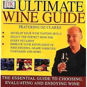 Ultimate Wine Guide {Ft. Oz Clarke} : Develop Your Wine Tasting Skills, Select The Perfect Wine For Every Occasion, Improve Your Knowledge Of Wine Regions, Grape Varieties, Vineyards & More