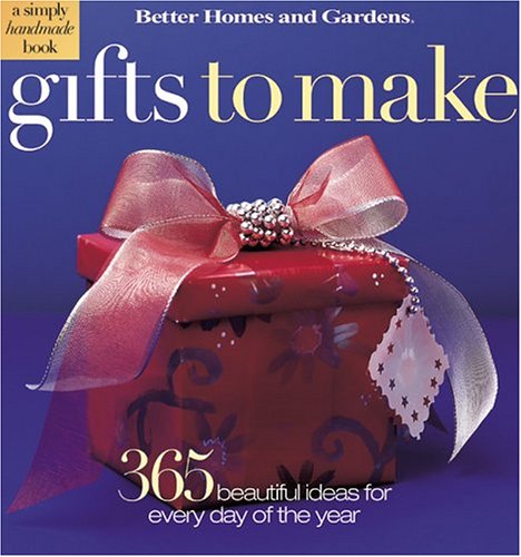 Gifts to Make: 365 Beautifully Easy Ideas (Better Homes & Gardens)