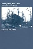 The Royal Navy, 1930-1990: Innovation and Defense (Cass Series--Naval Policy and History)
