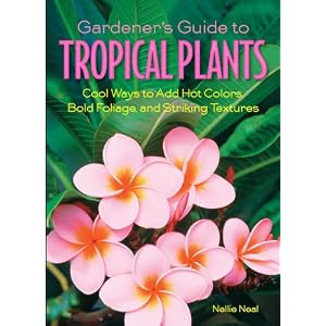 Gardener's Guide to Tropical Plants: Cool Ways to Add Hot Colors, Bold Foliage, and Striking Textures (Gardener's Guides)