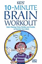 Kids' 10-Minute Brain Workout: Brain-Training Tricks, Riddles and Puzzles to Exercise Your Mind