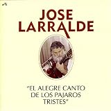 Jose Larralde - El Alegre Canto de los Pajaros Tristes ( Audio C...