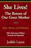 She Lives! the Return of Our Great Mother: Myths, Rituals, and Meditations