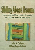 Sibling Abuse Trauma: Assessment and Intervention Strategies for Children, Families, and Adults