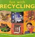 Fun With Recycling: 50 Great Things for Kids to Make from Junk