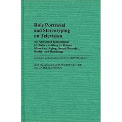 Role Portrayal and Stereotyping on Television: An Annotated Bibliography of Studies Relating to Women, Minorities, Aging, Sexual Behavior, Health, and
