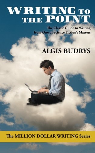 Writing to the Point: A Complete Guide to Selling Fiction (The Million Dollar Writing Series), by Algis Budrys Writing to the Point: A Complete Guide to Selling Fiction (The Million Dollar Writing Series), by Algis Budrys