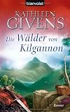 Die W&auml;lder von Kilgannon: Roman - Kathleen Givens