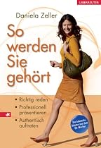 So werden Sie gehört: Richtig reden, professionell präsentieren, authentisch auftreten