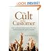 The Cult of the Customer: Create an Amazing Customer Experience That Turns Satisfied Customers Into Customer Evangelists