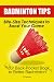 Badminton Tips: Bite-Size Techniques To Quickly Boost Your Badminton Game