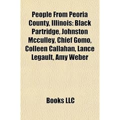 People from Peoria County, Illinois: Black Partridge, Johnston McCulley, Chief Gomo, Colleen Callahan, Lance Legault, Amy Weber