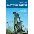 Only in Budapest: A Guide to Hidden Corners, Little-known Places and Unusual Objects