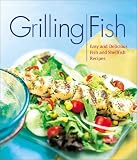 Grilling Fish: Easy and Delicious Fish and Shellfish Recipes