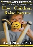 How Children Raise Parents: The Art of Listening to Your Family