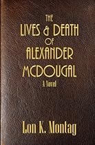 The Lives and Death of Alexander McDougal The Lives and Death of Alexander McDougal