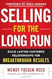Selling for the Long Run: Build Lasting Customer Relationships for Breakthrough Results