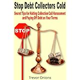 Stop Debt Collectors Cold: Secret Tips for Halting Collection Call Harassment and Paying Off Debt on Your Terms
