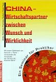 China: Wirtschaftspartner zwischen Wunsch und Wirklichkeit - Ein Seminar f&uuml;r Praktiker - Ulrike Reisach, Theresia Tauber, Xueli Yuan