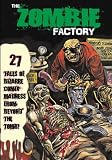 Zombie Factory: 27 Tales of Bizarre Comix Madness from Beyond the Tomb