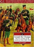Sound the Charge: The U.S. Cavalry in the American West, 1866-1916 (G.I. Series)