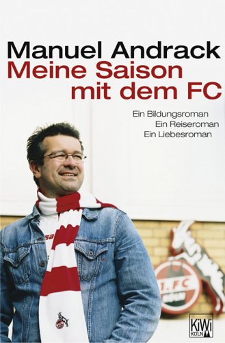 Meine Saison mit dem FC: Ein Bildungs,- Reise,- Liebesroman