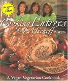 Cooking Entrees With the Micheff Sisters: A Vegan Vegetarian Cookbook