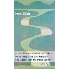 In den Fl�ssen n�rdlich der Zukunft: Letzte Gespr�che �ber Religion und Gesellschaft mit David Cayley