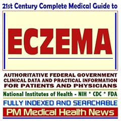 21st Century Complete Medical Guide to Eczema, Atopic Dermatitis, Authoritative Government Documents, Clinical References, and Practical Information for Patients and Physicians