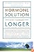 The Hormone Solution: Stay Younger Longer with Natural Hormone and Nutrition Therapies