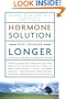 The Hormone Solution: Stay Younger Longer with Natural Hormone and Nutrition Therapies