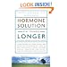 The Hormone Solution: Stay Younger Longer with Natural Hormone and Nutrition Therapies