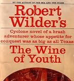 The Wine of Youth: Cyclone Novel of a Brash Adventurer Whose Appetite for Conquest Was As Big As All Texas (N359495CABB, N35944N95CBB)