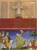 The Church of the East: An Illustrated History of Assyrian Christianity