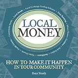 Local Money: How to Make it Happen in Your Communityby Peter North