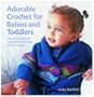 Adorable Crochet for Babies and Toddlers: 22 Projects to Make for Babies from Birth to Two Years