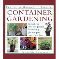 Container Gardening: Inspirational Ideas and Projects for Creating Glorious Pots, Baskets and Boxes (Practical Gardening Library)