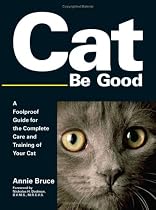 Cat Be Good: A Foolproof Guide for the Complete Care and Training of Your Cat