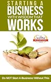 Starting A Business With Wisdom That Works - Do NOT Start A Business Without This